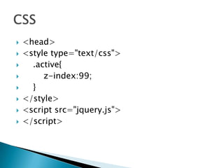









<head>
<style type="text/css">
.active{
z-index:99;
}
</style>
<script src="jquery.js">
</script>

 