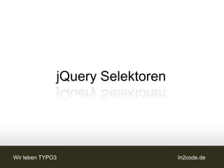 jQuery Selektoren




Wir leben TYPO3                   In2code.de
 