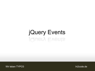 jQuery Events




Wir leben TYPO3                   In2code.de
 