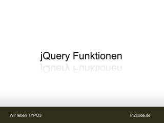 jQuery Funktionen




Wir leben TYPO3                   In2code.de
 
