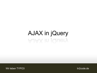 AJAX in jQuery




Wir leben TYPO3                    In2code.de
 