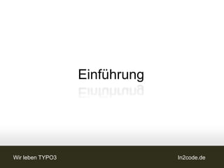 Einführung




Wir leben TYPO3                In2code.de
 