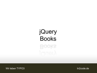jQuery
                  Books



Wir leben TYPO3            In2code.de
 