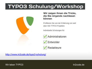 http://www.in2code.de/typo3-schulung/



Wir leben TYPO3                         In2code.de
 