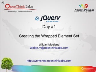 #2




                    Day #1

     Creating the Wrapped Element Set

                  Wildan Maulana
           wildan.m@openthinklabs.com



         http://workshop.openthinklabs.com
 