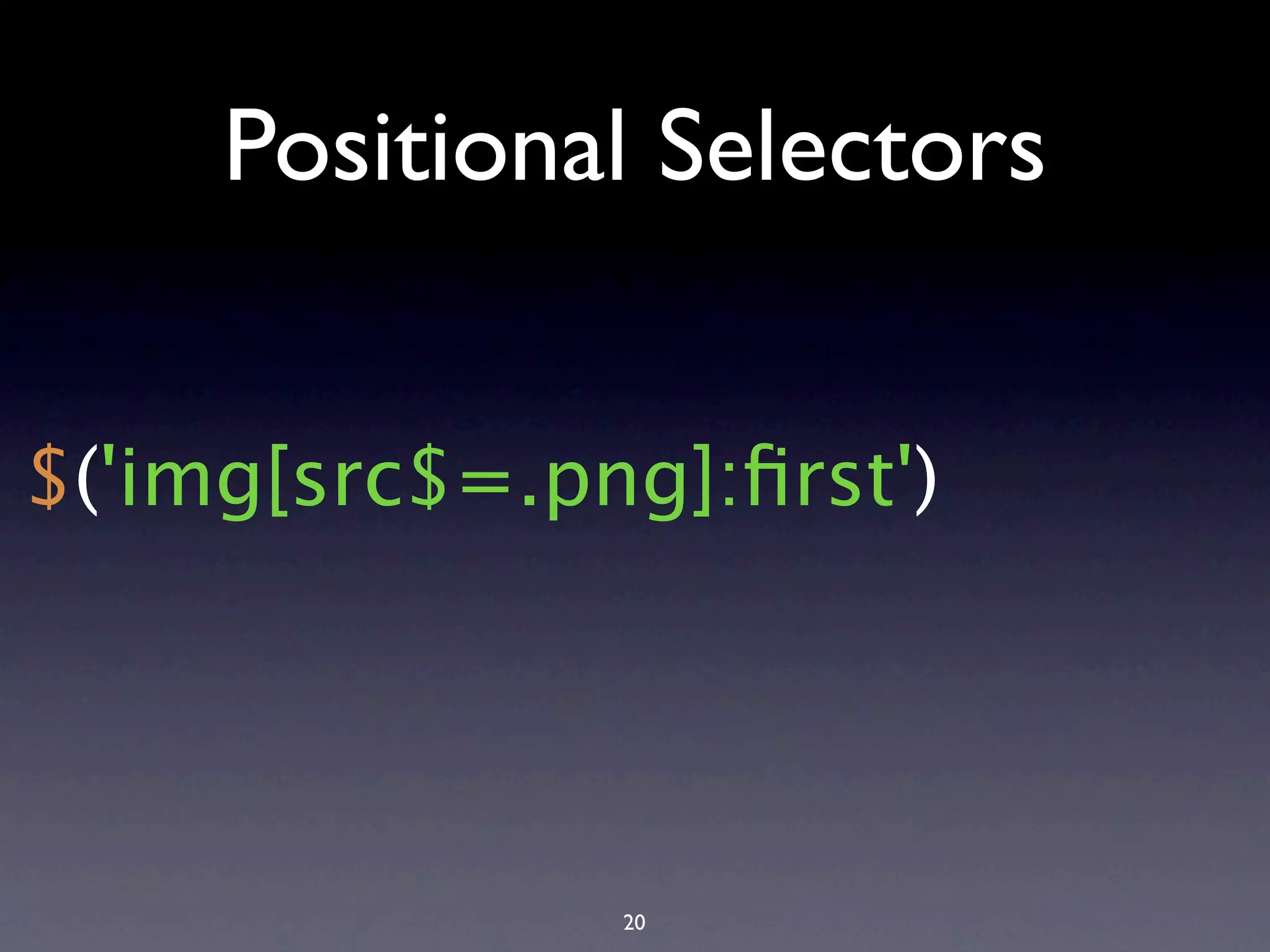 Positional Selectors $('img[src$=.png]:ﬁrst') 20 