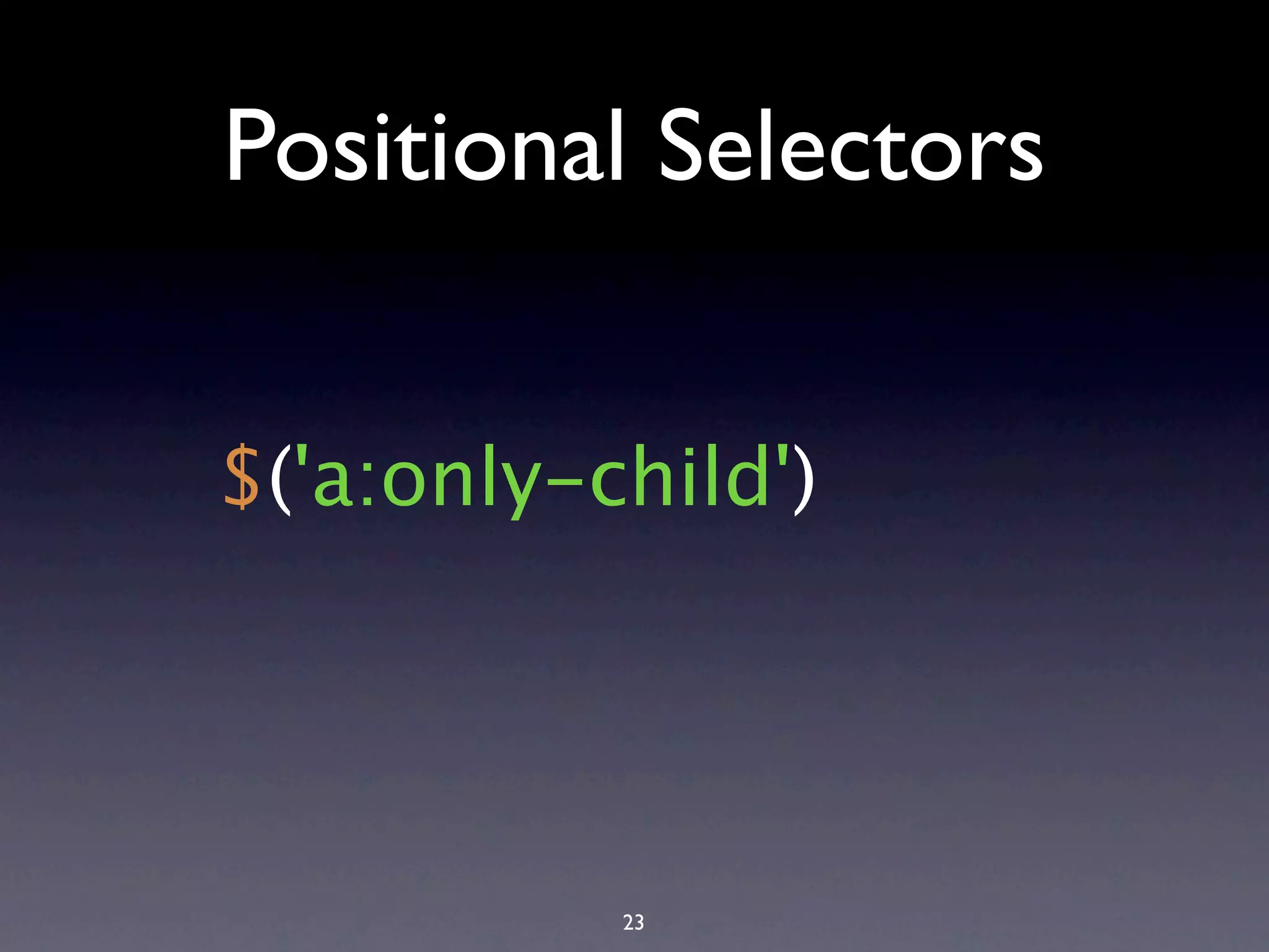 Positional Selectors $('a:only-child') 23 