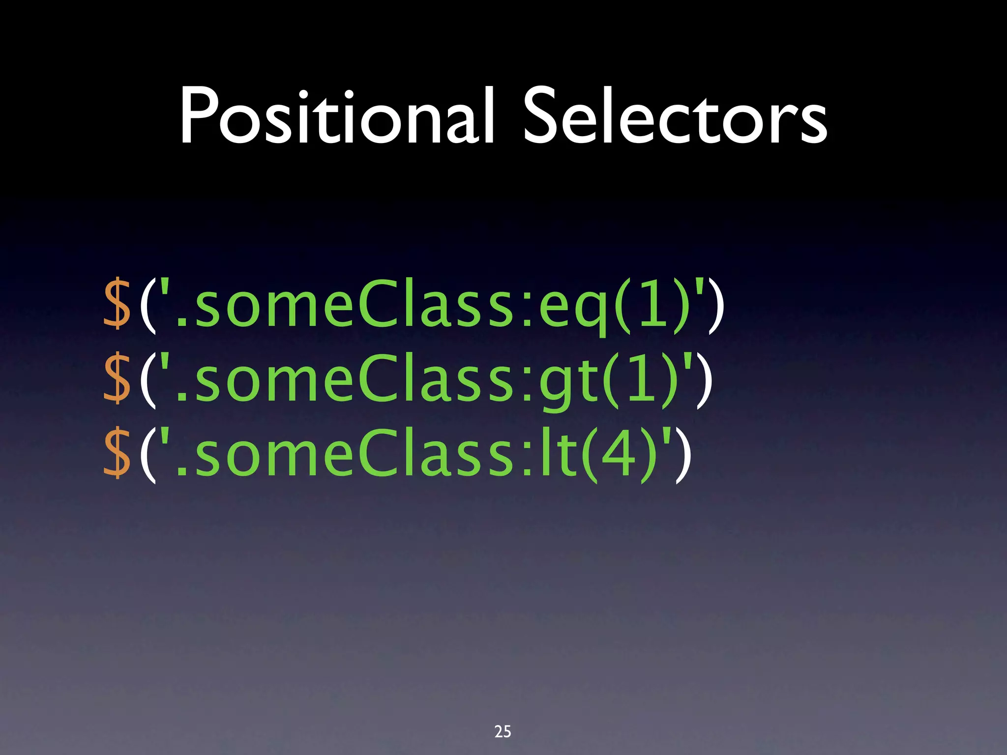 Positional Selectors $('.someClass:eq(1)') $('.someClass:gt(1)') $('.someClass:lt(4)') 25 