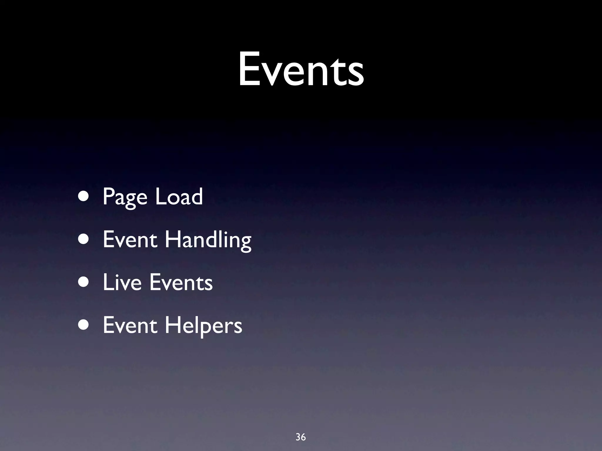 Events • Page Load • Event Handling • Live Events • Event Helpers 36 