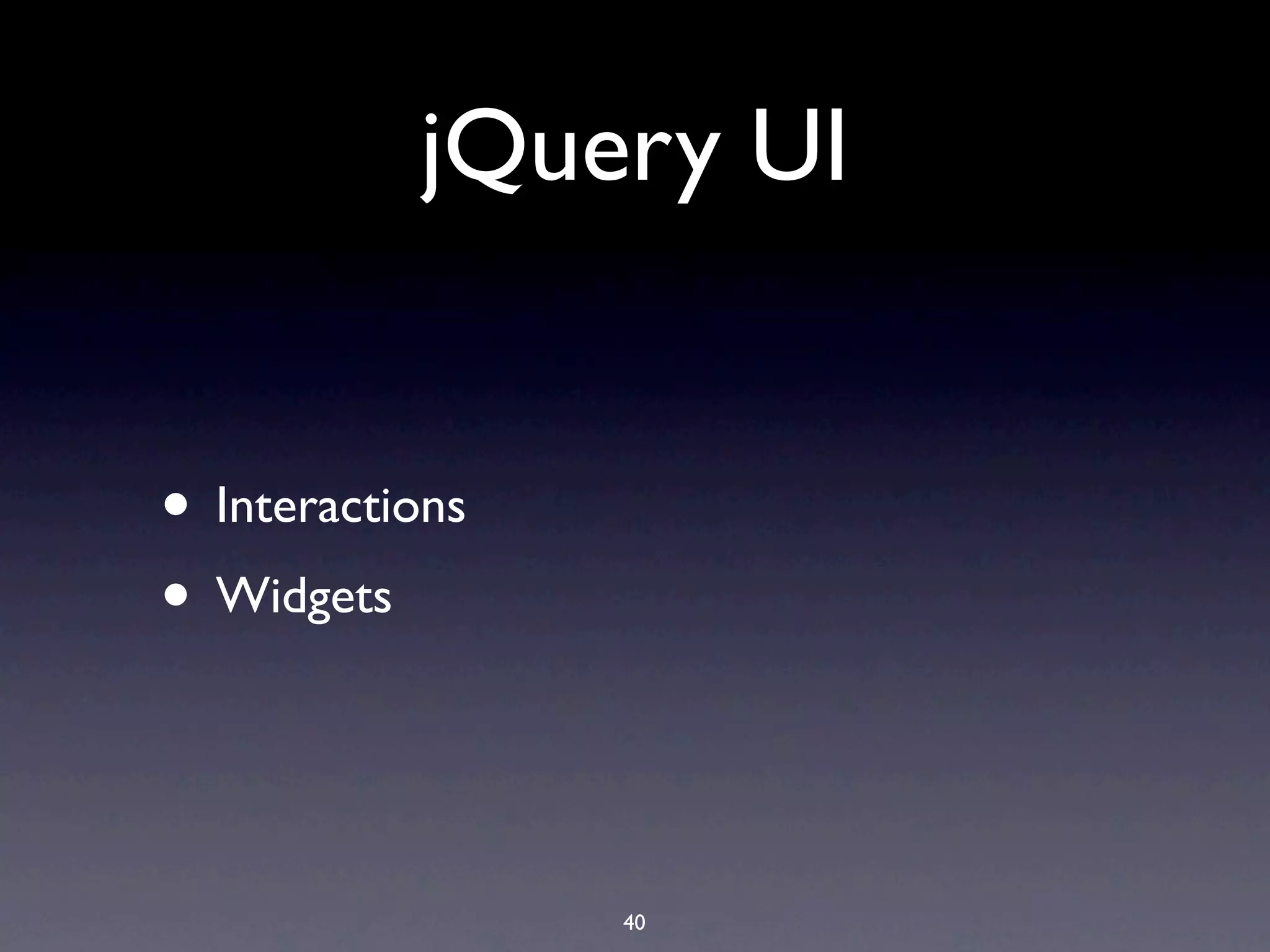 jQuery UI • Interactions • Widgets 40 