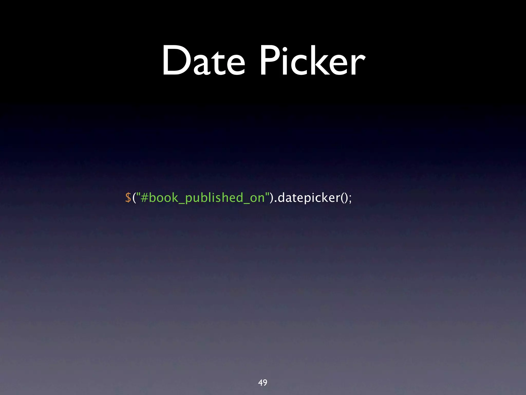 Date Picker $("#book_published_on").datepicker(); 49 