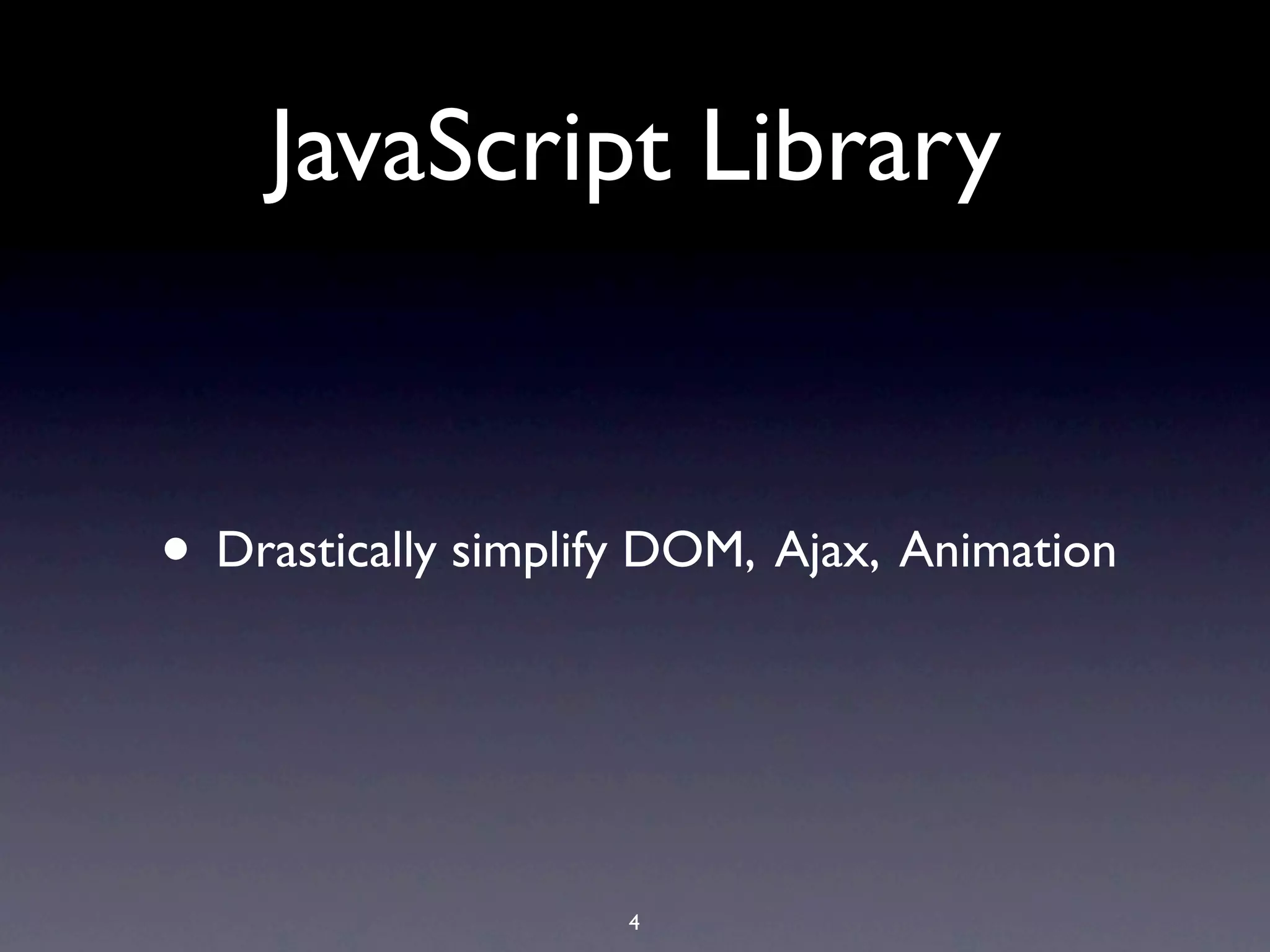 JavaScript Library • Drastically simplify DOM, Ajax, Animation 4 