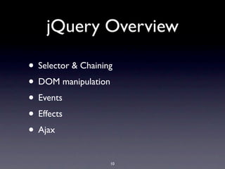 jQuery Overview

• Selector & Chaining
• DOM manipulation
• Events
• Effects
• Ajax
                    10
 