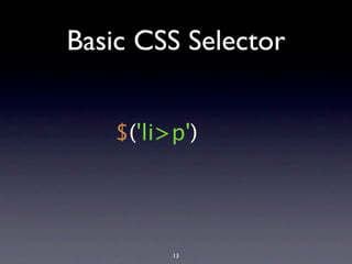 Basic CSS Selector


   $('li>p')




         13
 
