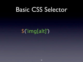 Basic CSS Selector


 $('img[alt]')




         16
 