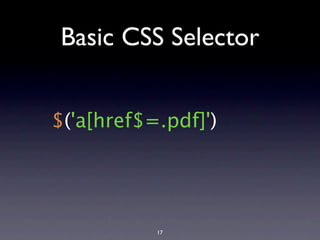 Basic CSS Selector


$('a[href$=.pdf]')




           17
 