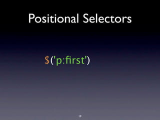 Positional Selectors


   $('p:ﬁrst')




           19
 