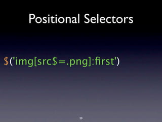 Positional Selectors


$('img[src$=.png]:ﬁrst')




               20
 