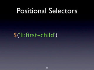 Positional Selectors


$('li:ﬁrst-child')




             22
 