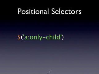 Positional Selectors


$('a:only-child')




           23
 