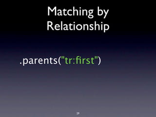 Matching by
      Relationship

.parents("tr:ﬁrst")




             29
 