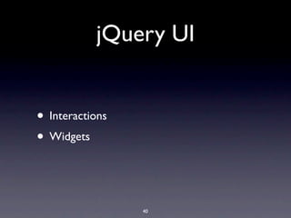 jQuery UI


• Interactions
• Widgets


                 40
 