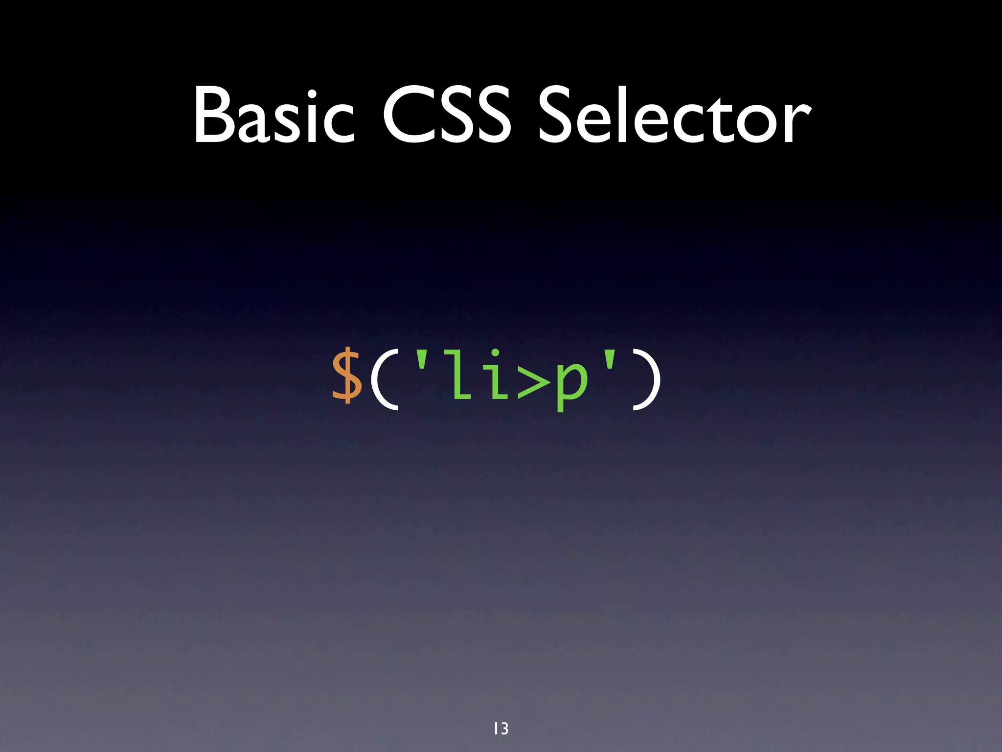 Basic CSS Selector


   $('li>p')




        13
 