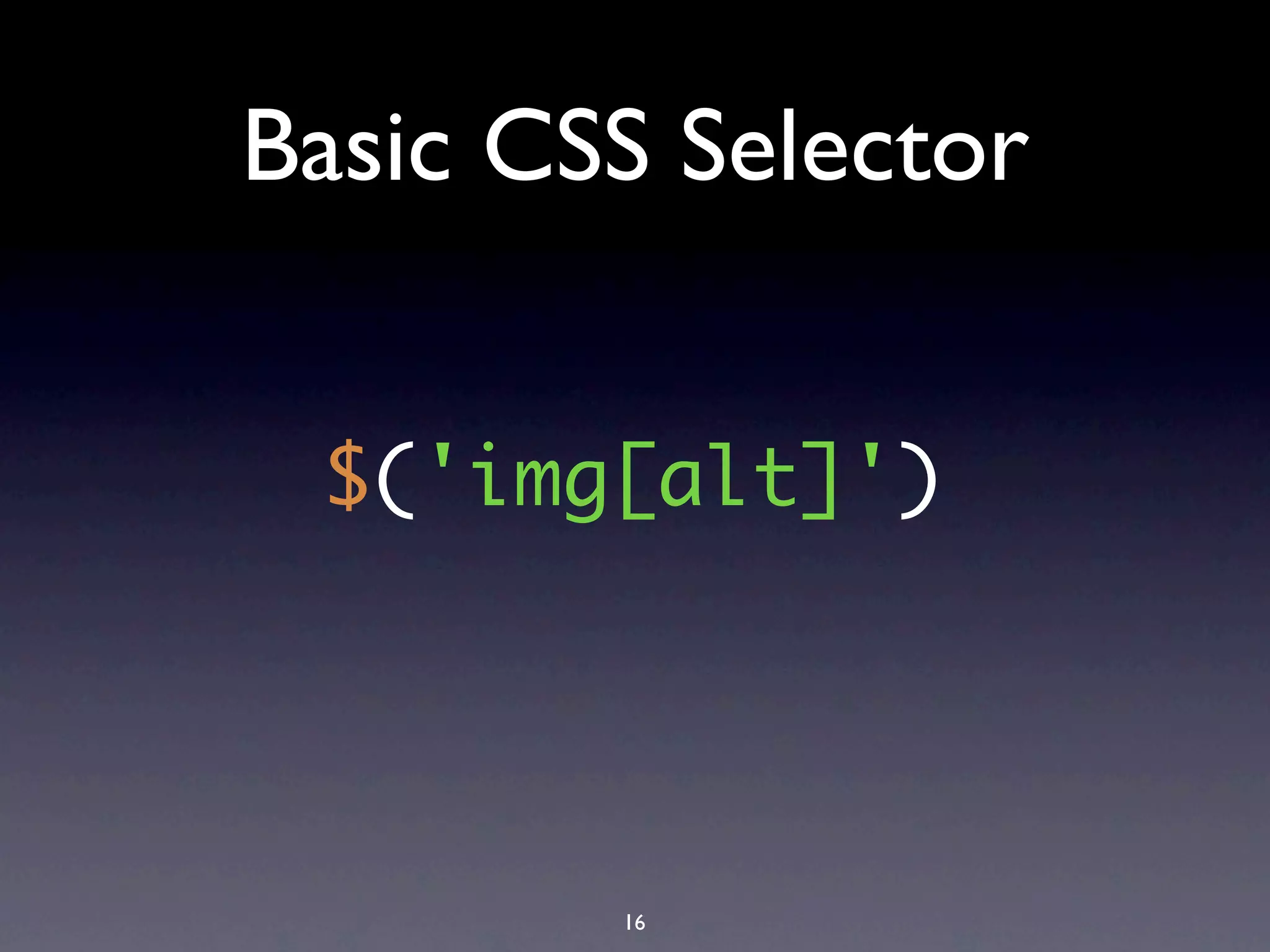Basic CSS Selector


 $('img[alt]')




        16
 