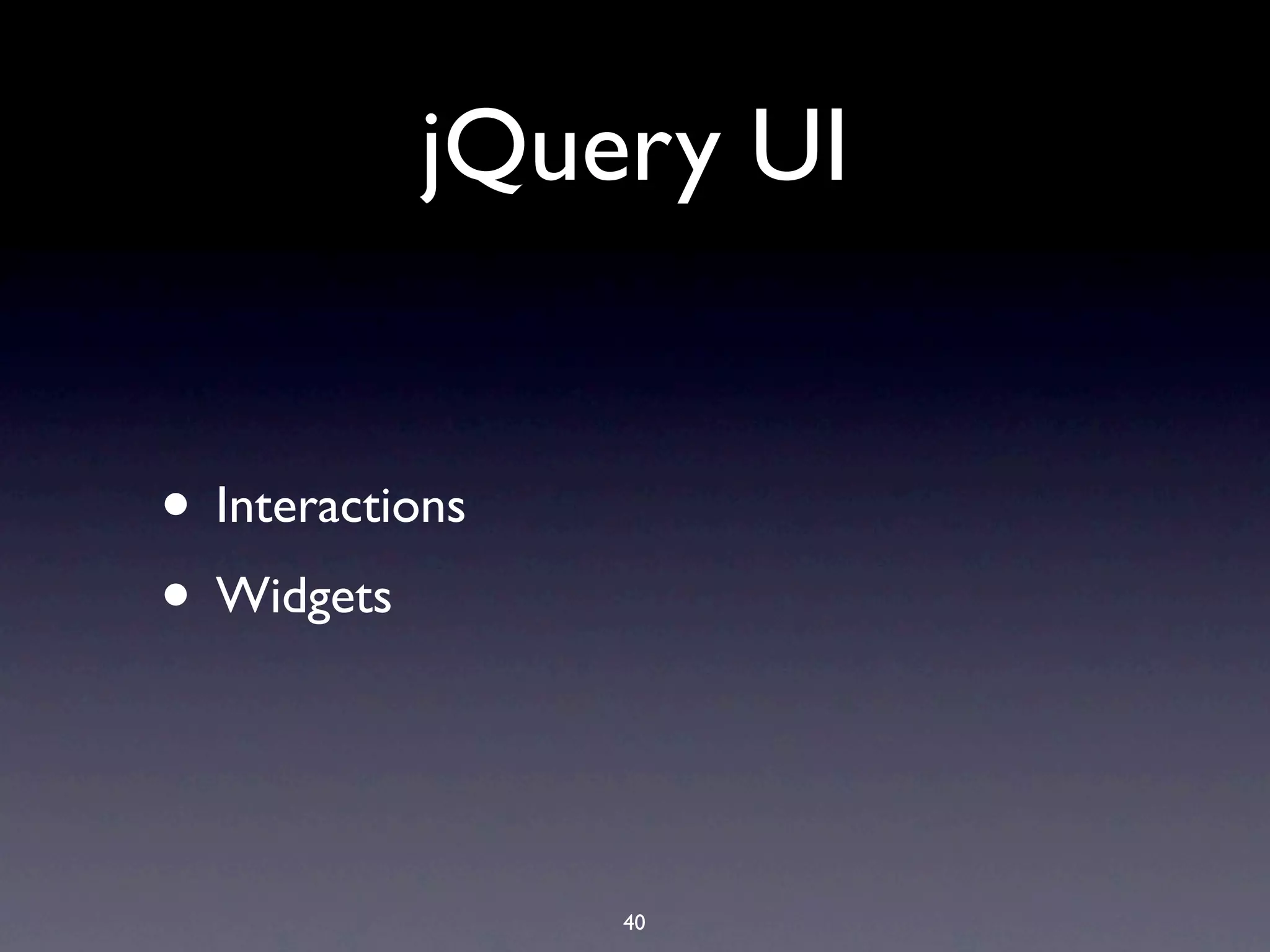 jQuery UI


• Interactions
• Widgets


                 40
 