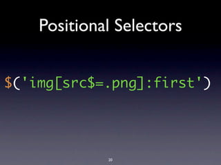 Positional Selectors


$('img[src$=.png]:first')




             20
 