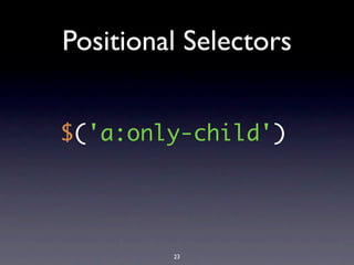Positional Selectors


$('a:only-child')




         23
 
