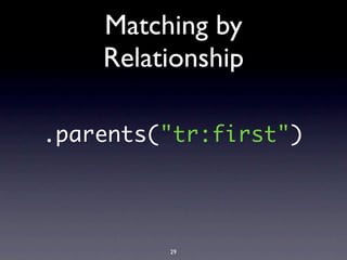 Matching by
    Relationship

.parents("tr:first")




         29
 