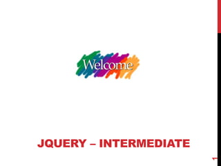 JQUERY – INTERMEDIATE
1
 