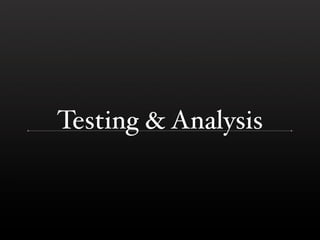 Testing & Analysis
 