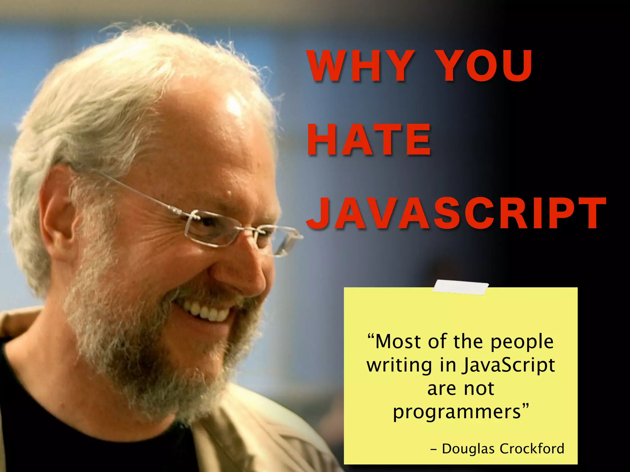 “Most of the people writing in JavaScript are not programmers” - Douglas Crockford 