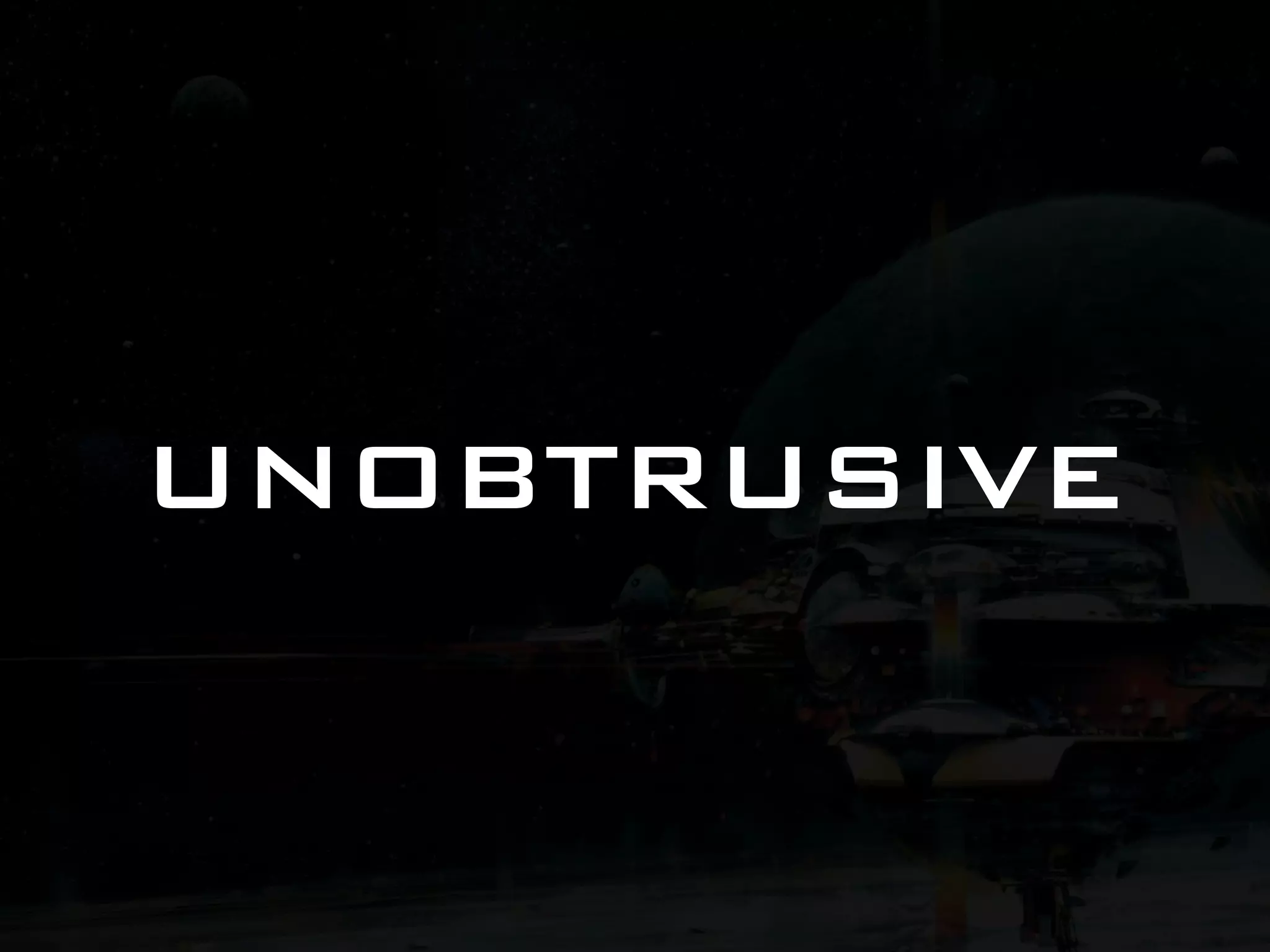 UNOBTRUSIVE 