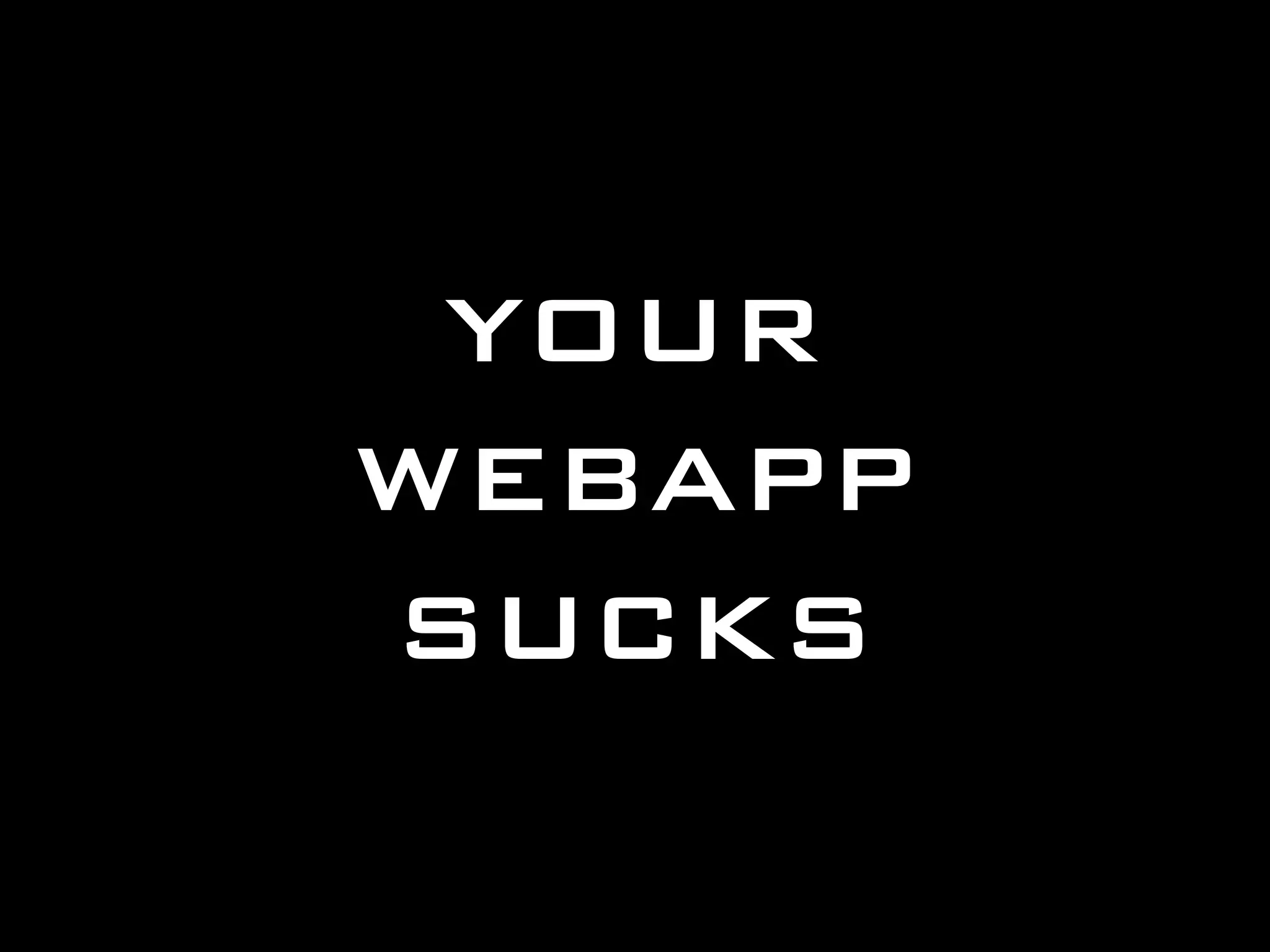 YOUR WEBAPP SUCKS 