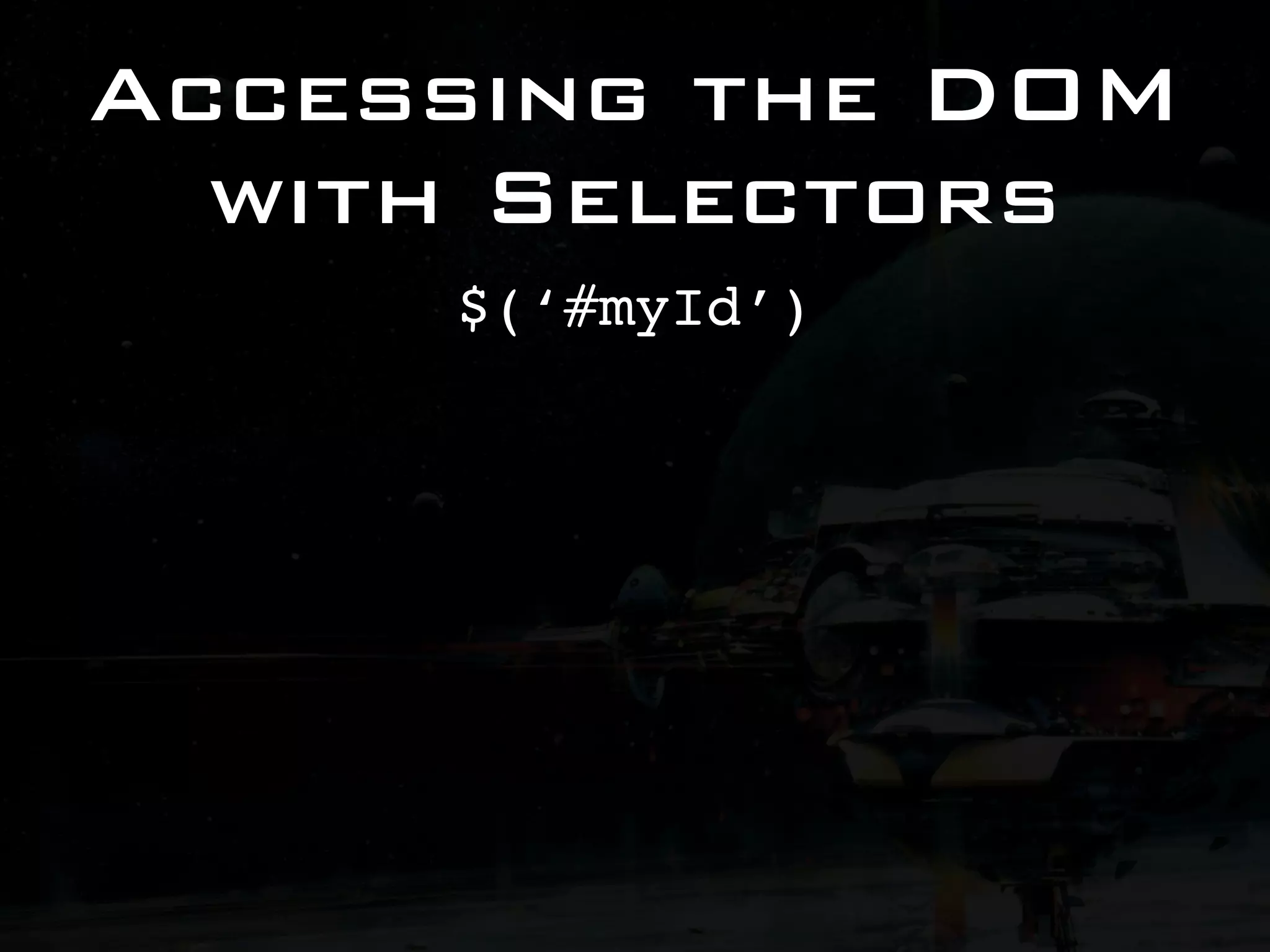 Accessing the DOM with Selectors $(‘#myId’) 