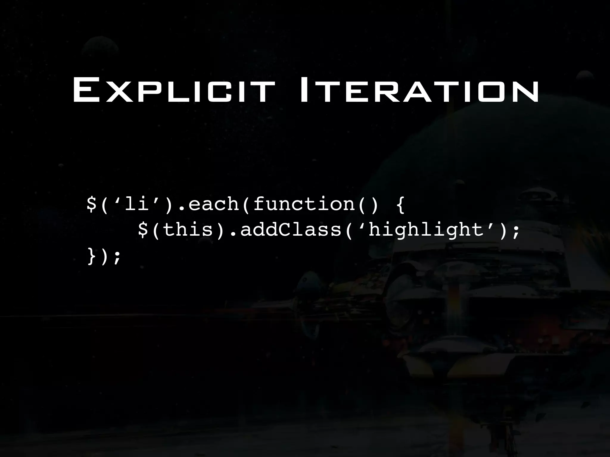 Explicit Iteration $(‘li’).each(function() { $(this).addClass(‘highlight’); }); 