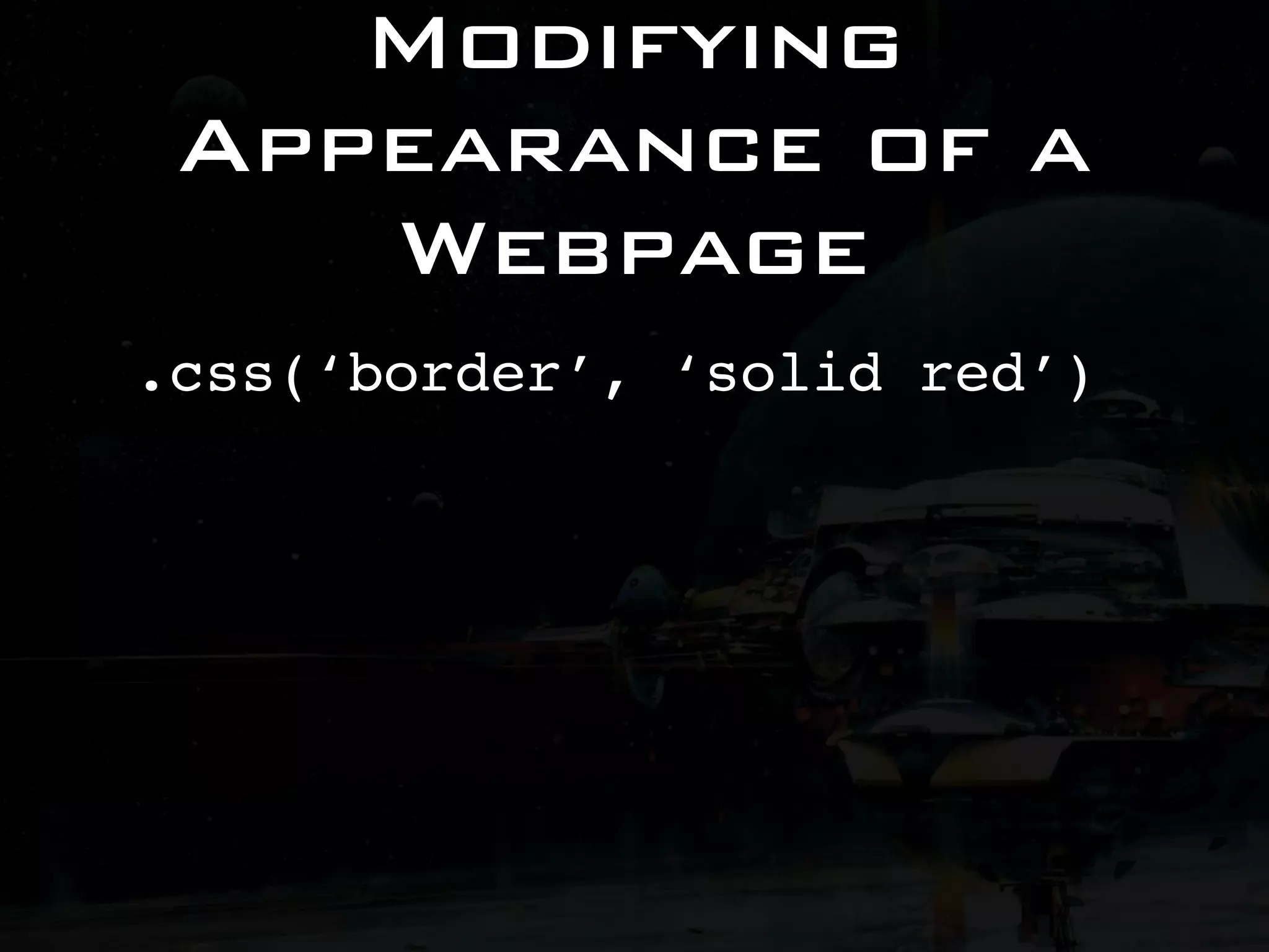Modifying Appearance of a Webpage .css(‘border’, ‘solid red’) 