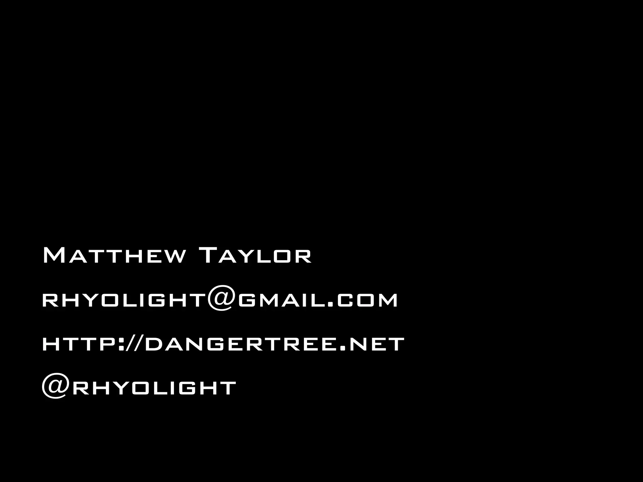 Matthew Taylor rhyolight@gmail.com http://dangertree.net @rhyolight 