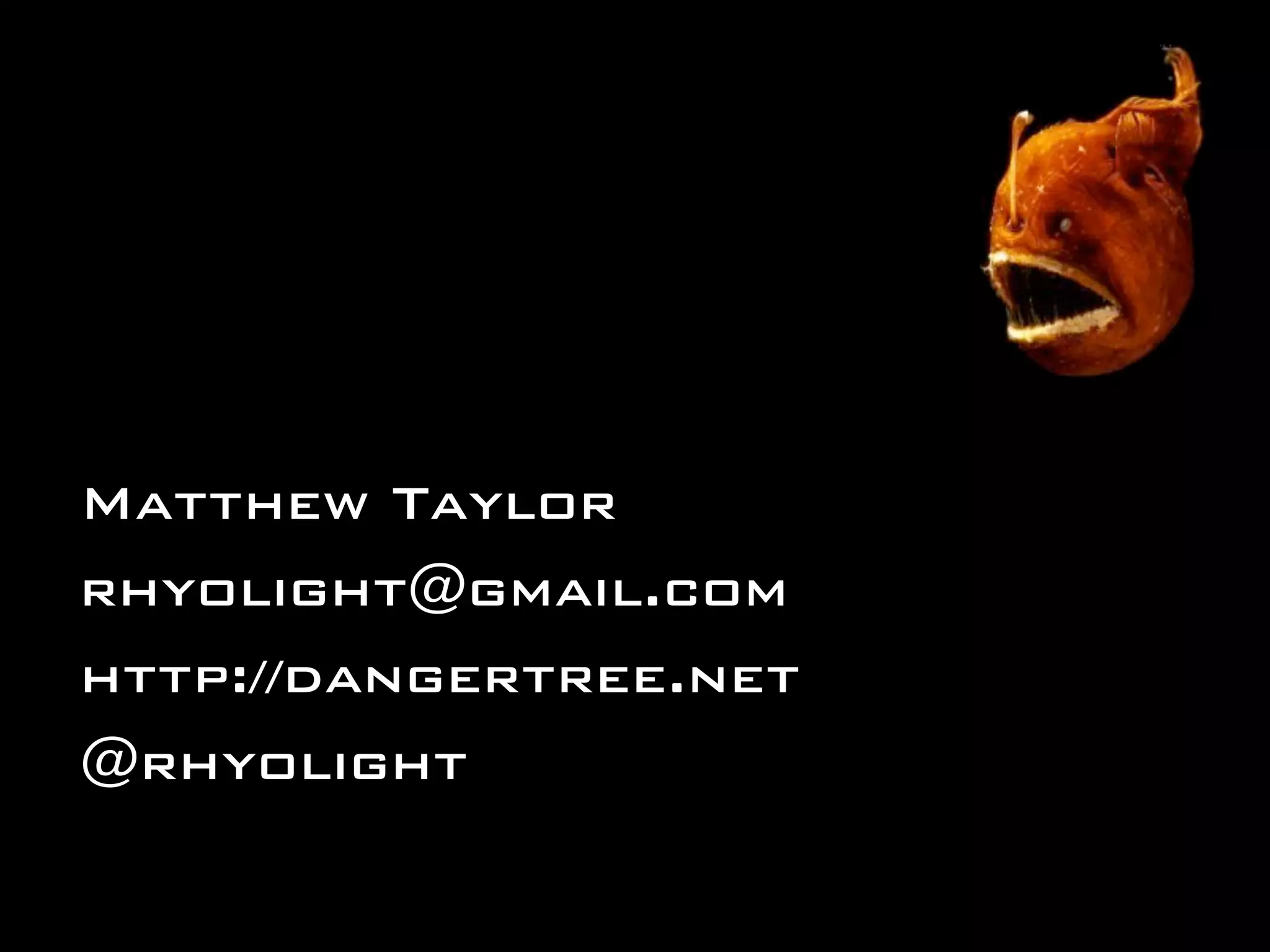 Matthew Taylor rhyolight@gmail.com http://dangertree.net @rhyolight 
