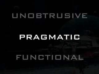 UNOBTRUSIVE

 PRAGMATIC

FUNCTIONAL
 
