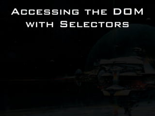 Accessing the DOM
  with Selectors
 