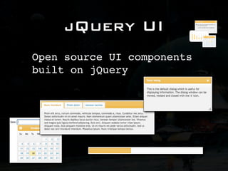 jQuery UI
Open source UI components
built on jQuery
 
