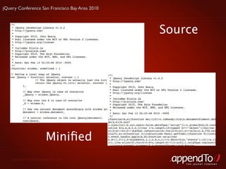 jQuery Conference San Francisco Bay Area 2010



                                                Source




                       Miniﬁed
   Copyright © 2010 appendTo, LLC.
                                                    THE jOUERY COMPANY
 