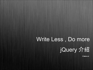 Write Less , Do more
jQuery 介绍
Cssrain.cn
 