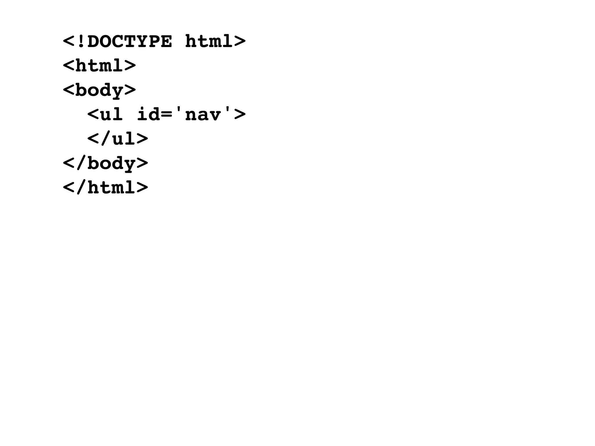 <!DOCTYPE html>
<html>
<body>
  <ul id='nav'>
  </ul>
</body>
</html>
 