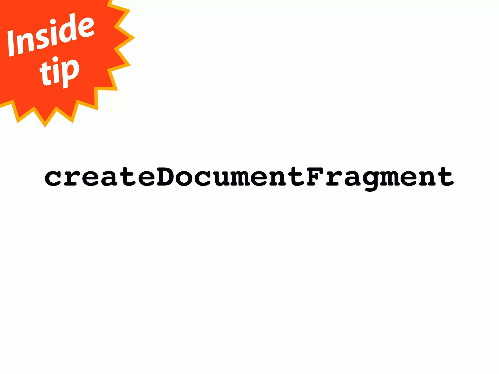 Insi de
   tip

  createDocumentFragment
 