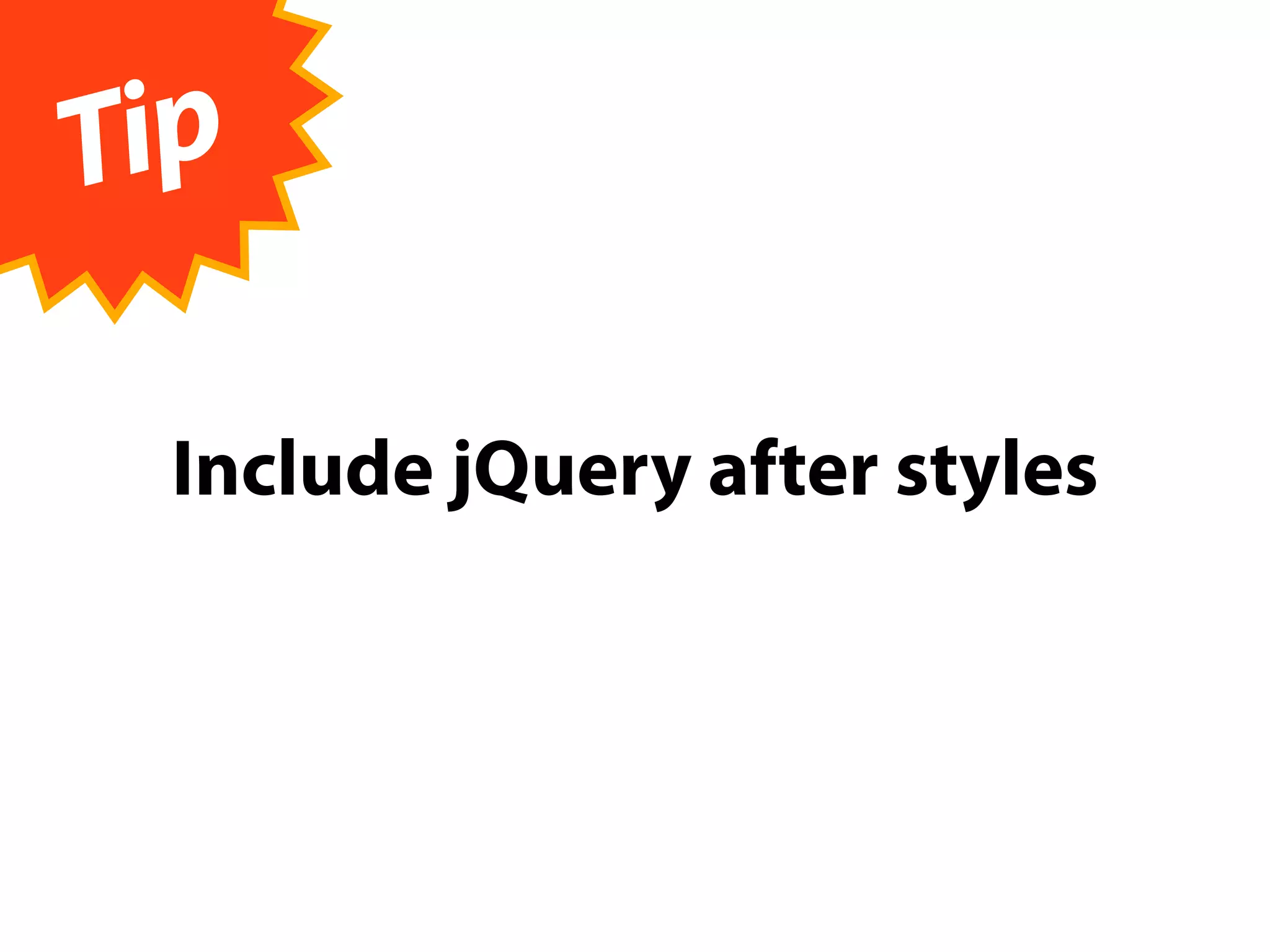 Tip

 Include jQuery after styles
 